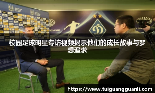 校园足球明星专访视频揭示他们的成长故事与梦想追求